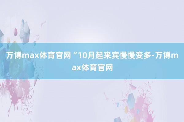 万博max体育官网“10月起来宾慢慢变多-万博max体育官网