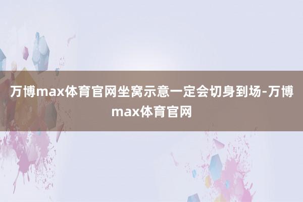 万博max体育官网坐窝示意一定会切身到场-万博max体育官网