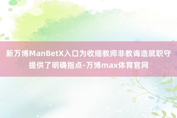 新万博ManBetX入口为收缩教师非教诲造就职守提供了明确指点-万博max体育官网