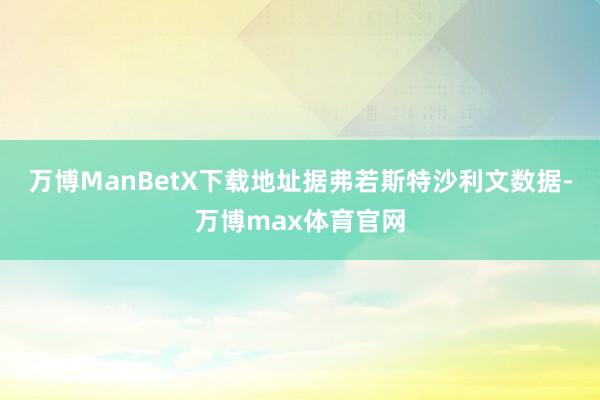 万博ManBetX下载地址据弗若斯特沙利文数据-万博max体育官网
